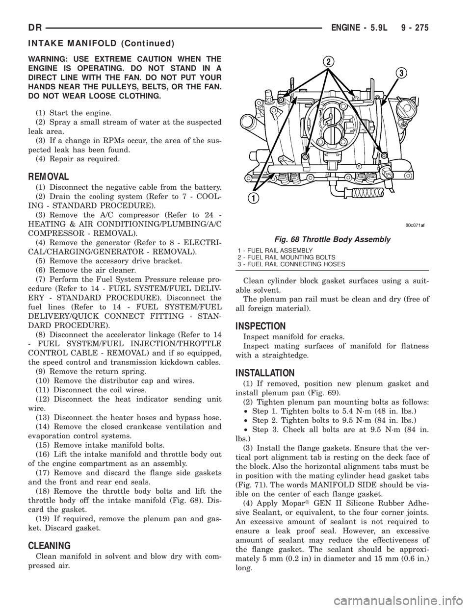 DODGE RAM 2003  Service Manual Online WARNING: USE EXTREME CAUTION WHEN THE
ENGINE IS OPERATING. DO NOT STAND IN A
DIRECT LINE WITH THE FAN. DO NOT PUT YOUR
HANDS NEAR THE PULLEYS, BELTS, OR THE FAN.
DO NOT WEAR LOOSE CLOTHING.
(1) Start 
