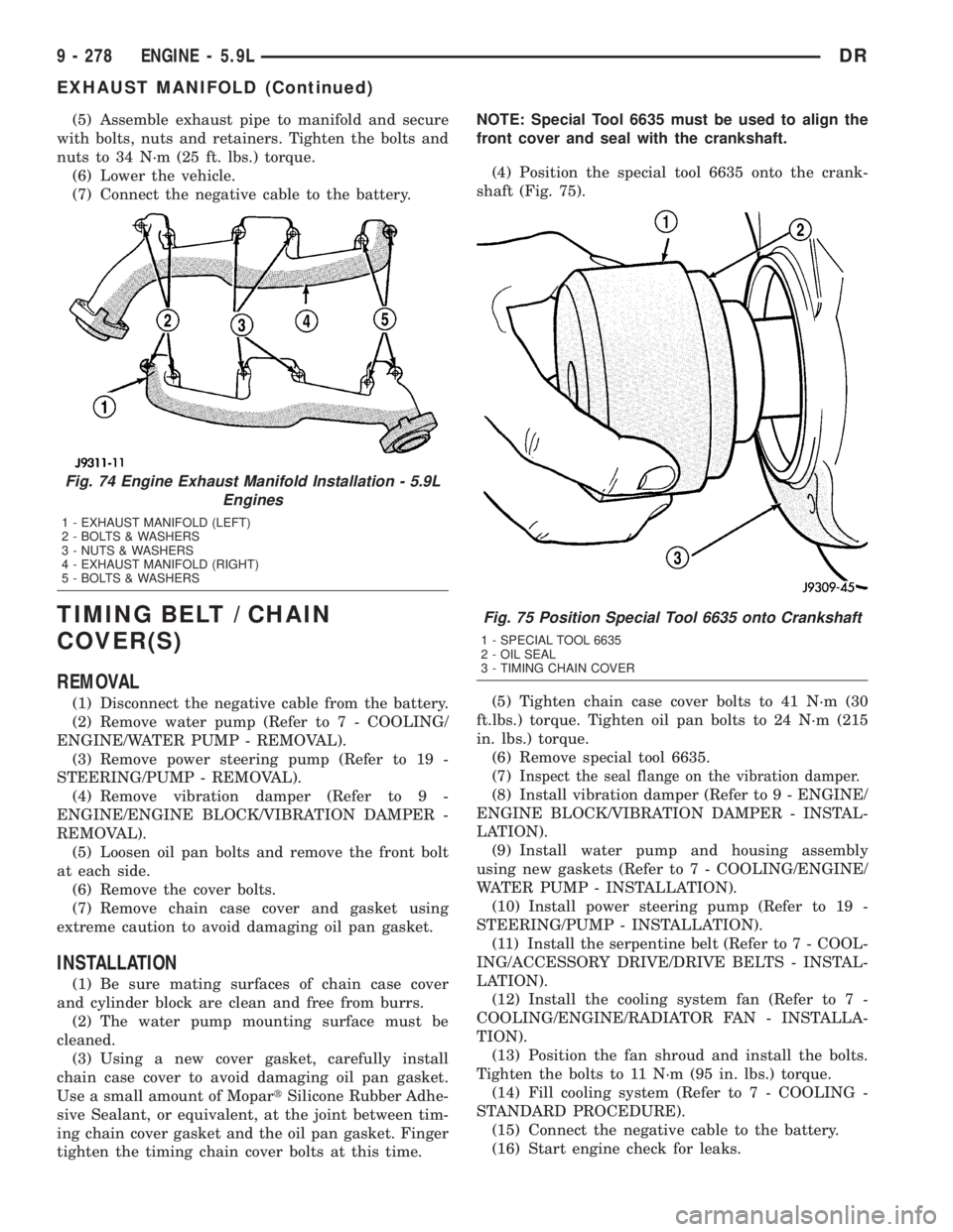 DODGE RAM 2003  Service Repair Manual (5) Assemble exhaust pipe to manifold and secure
with bolts, nuts and retainers. Tighten the bolts and
nuts to 34 N´m (25 ft. lbs.) torque.
(6) Lower the vehicle.
(7) Connect the negative cable to th