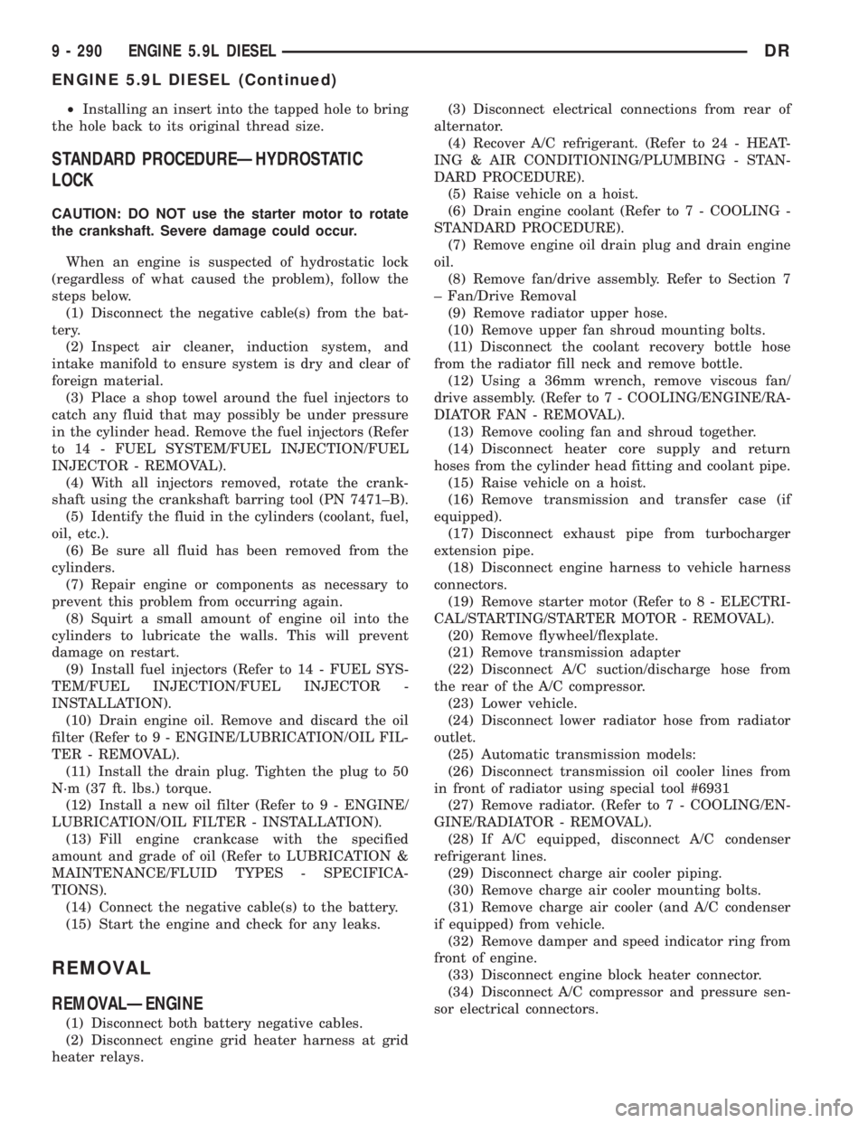 DODGE RAM 2003  Service Owners Manual ²Installing an insert into the tapped hole to bring
the hole back to its original thread size.
STANDARD PROCEDUREÐHYDROSTATIC
LOCK
CAUTION: DO NOT use the starter motor to rotate
the crankshaft. Sev