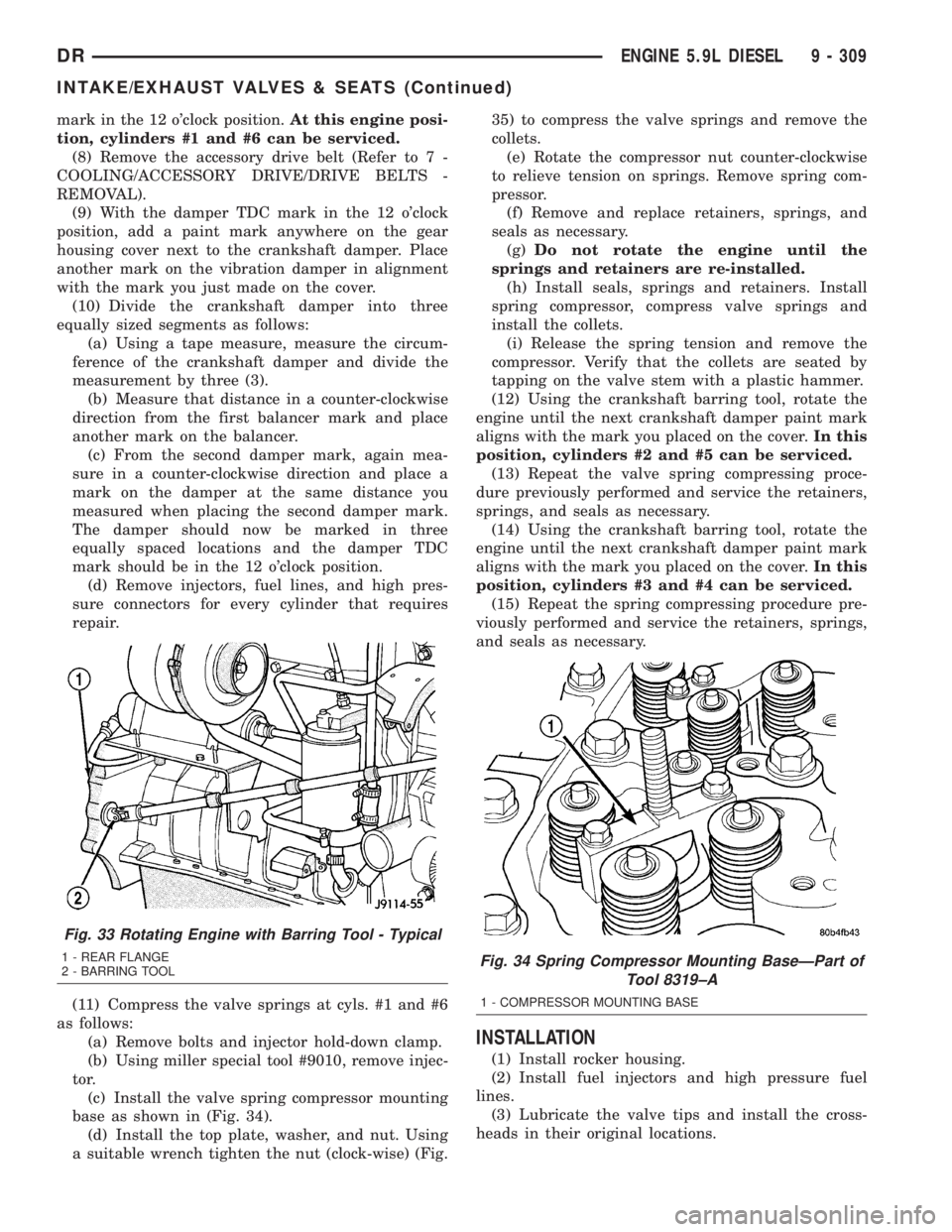 DODGE RAM 2003  Service Repair Manual mark in the 12 oclock position.At this engine posi-
tion, cylinders #1 and #6 can be serviced.
(8) Remove the accessory drive belt (Refer to 7 -
COOLING/ACCESSORY DRIVE/DRIVE BELTS -
REMOVAL).
(9) Wi