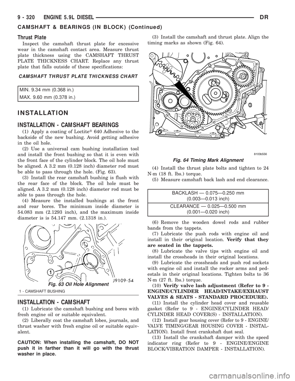 DODGE RAM 2003  Service Repair Manual Thrust Plate
Inspect the camshaft thrust plate for excessive
wear in the camshaft contact area. Measure thrust
plate thickness using the CAMSHAFT THRUST
PLATE THICKNESS CHART. Replace any thrust
plate