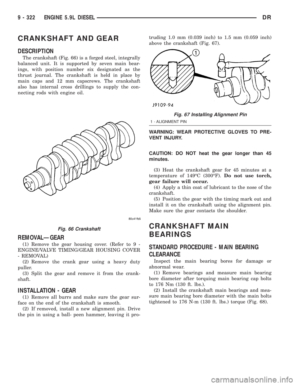 DODGE RAM 2003  Service Repair Manual CRANKSHAFT AND GEAR
DESCRIPTION
The crankshaft (Fig. 66) is a forged steel, integrally
balanced unit. It is supported by seven main bear-
ings, with position number six designated as the
thrust journa