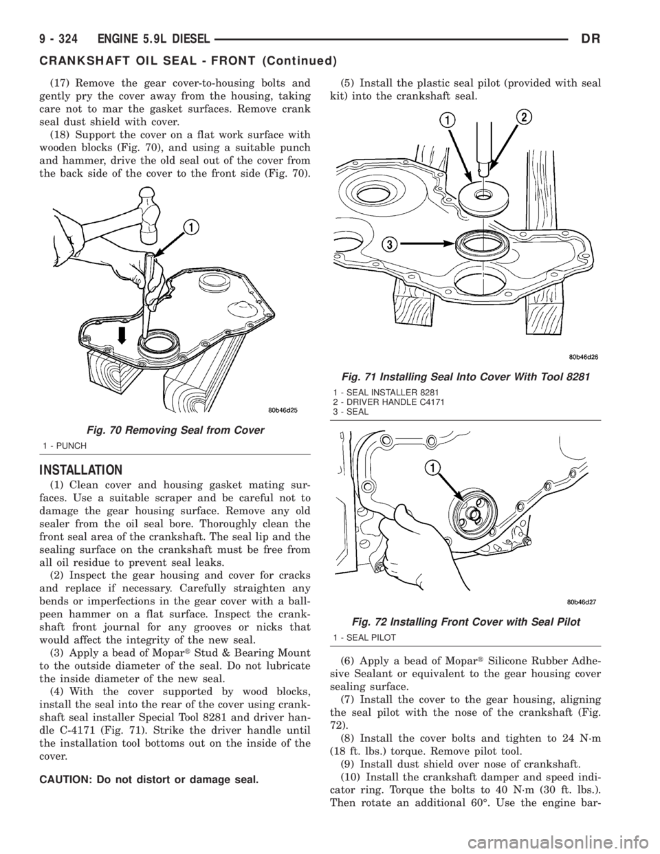 DODGE RAM 2003  Service Repair Manual (17) Remove the gear cover-to-housing bolts and
gently pry the cover away from the housing, taking
care not to mar the gasket surfaces. Remove crank
seal dust shield with cover.
(18) Support the cover