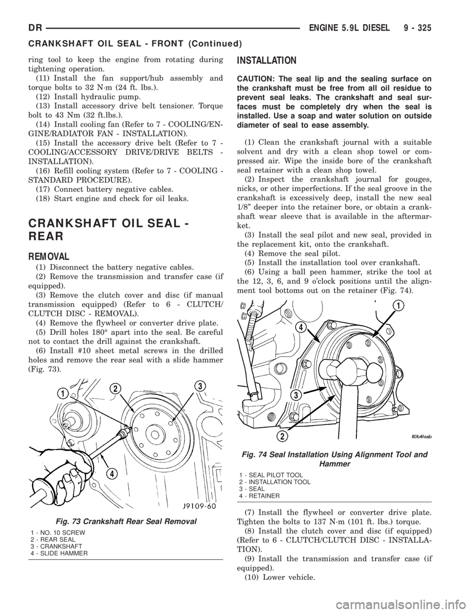 DODGE RAM 2003  Service Repair Manual ring tool to keep the engine from rotating during
tightening operation.
(11) Install the fan support/hub assembly and
torque bolts to 32 N´m (24 ft. lbs.).
(12) Install hydraulic pump.
(13) Install a