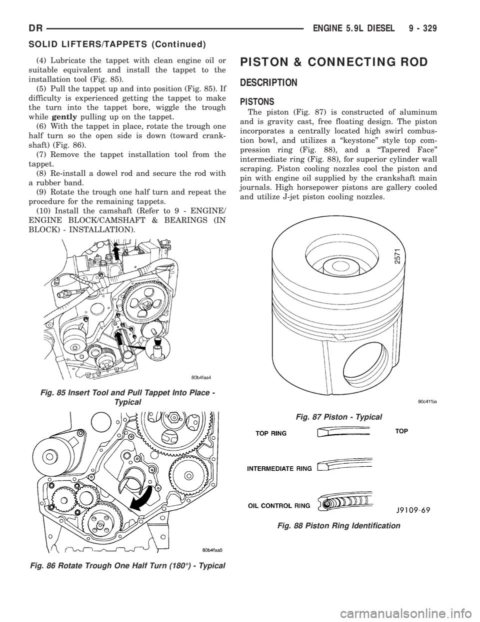 DODGE RAM 2003  Service Repair Manual (4) Lubricate the tappet with clean engine oil or
suitable equivalent and install the tappet to the
installation tool (Fig. 85).
(5) Pull the tappet up and into position (Fig. 85). If
difficulty is ex