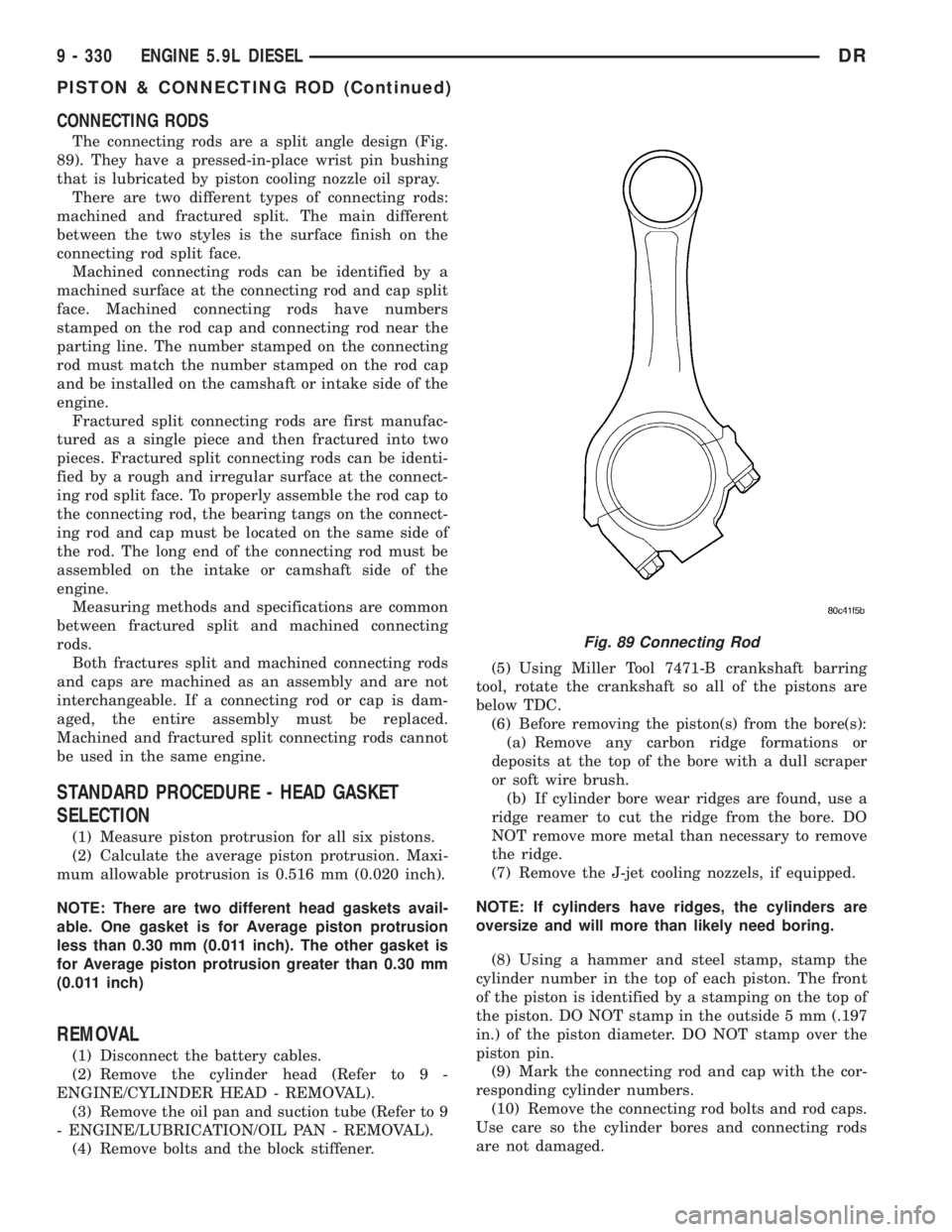 DODGE RAM 2003  Service Repair Manual CONNECTING RODS
The connecting rods are a split angle design (Fig.
89). They have a pressed-in-place wrist pin bushing
that is lubricated by piston cooling nozzle oil spray.
There are two different ty