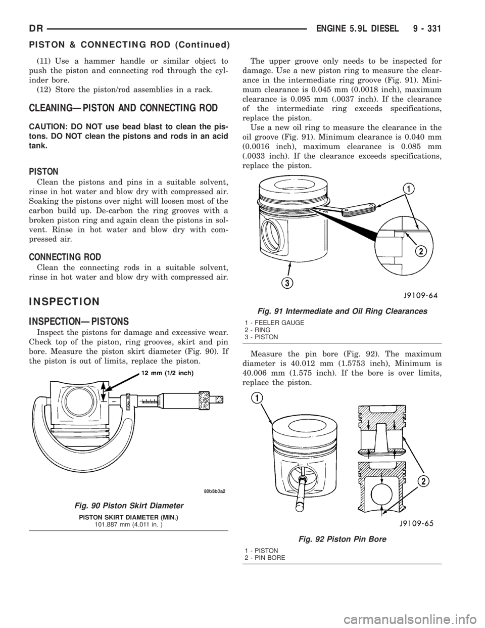 DODGE RAM 2003  Service Repair Manual (11) Use a hammer handle or similar object to
push the piston and connecting rod through the cyl-
inder bore.
(12) Store the piston/rod assemblies in a rack.
CLEANINGÐPISTON AND CONNECTING ROD
CAUTIO