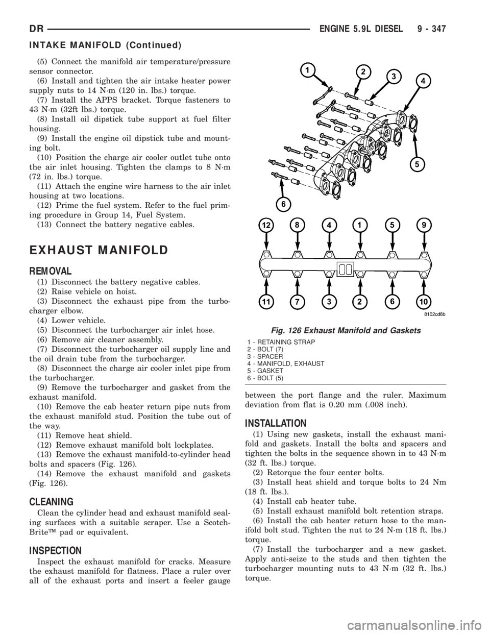 DODGE RAM 2003 Service Repair Manual (5) Connect the manifold air temperature/pressure
sensor connector.
(6) Install and tighten the air intake heater power
supply nuts to 14 N´m (120 in. lbs.) torque.
(7) Install the APPS bracket. Torq DODGE RAM 2003 Service Repair Manual (5) Connect the manifold air temperature/pressure
sensor connector.
(6) Install and tighten the air intake heater power
supply nuts to 14 N´m (120 in. lbs.) torque.
(7) Install the APPS bracket. Torq