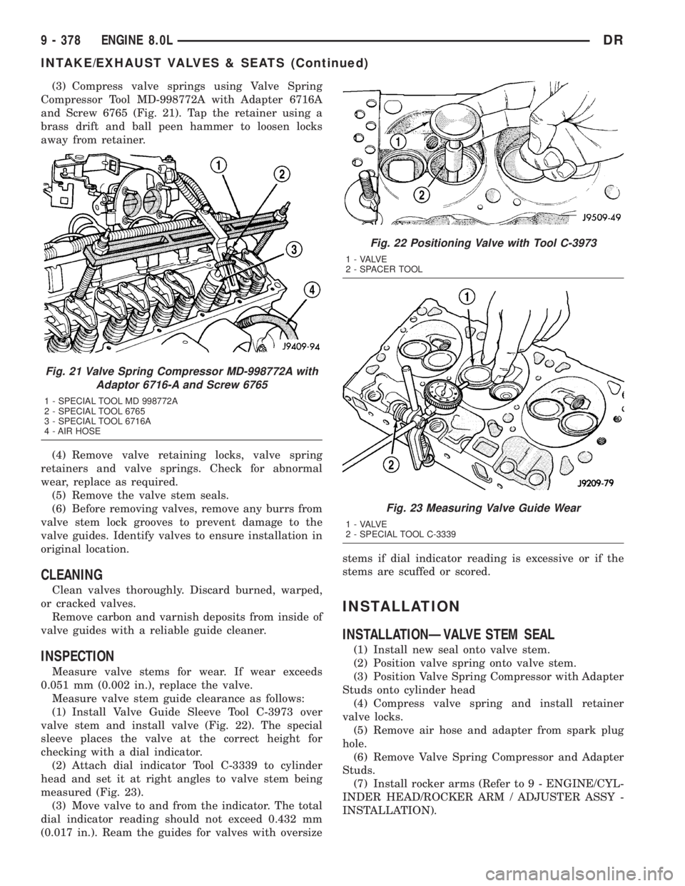 DODGE RAM 2003 Service Repair Manual (3) Compress valve springs using Valve Spring
Compressor Tool MD-998772A with Adapter 6716A
and Screw 6765 (Fig. 21). Tap the retainer using a
brass drift and ball peen hammer to loosen locks
away fro DODGE RAM 2003 Service Repair Manual (3) Compress valve springs using Valve Spring
Compressor Tool MD-998772A with Adapter 6716A
and Screw 6765 (Fig. 21). Tap the retainer using a
brass drift and ball peen hammer to loosen locks
away fro