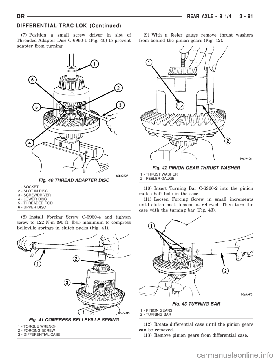 DODGE RAM 2003  Service User Guide (7) Position a small screw driver in slot of
Threaded Adapter Disc C-6960-1 (Fig. 40) to prevent
adapter from turning.
(8) Install Forcing Screw C-6960-4 and tighten
screw to 122 N´m (90 ft. lbs.) ma