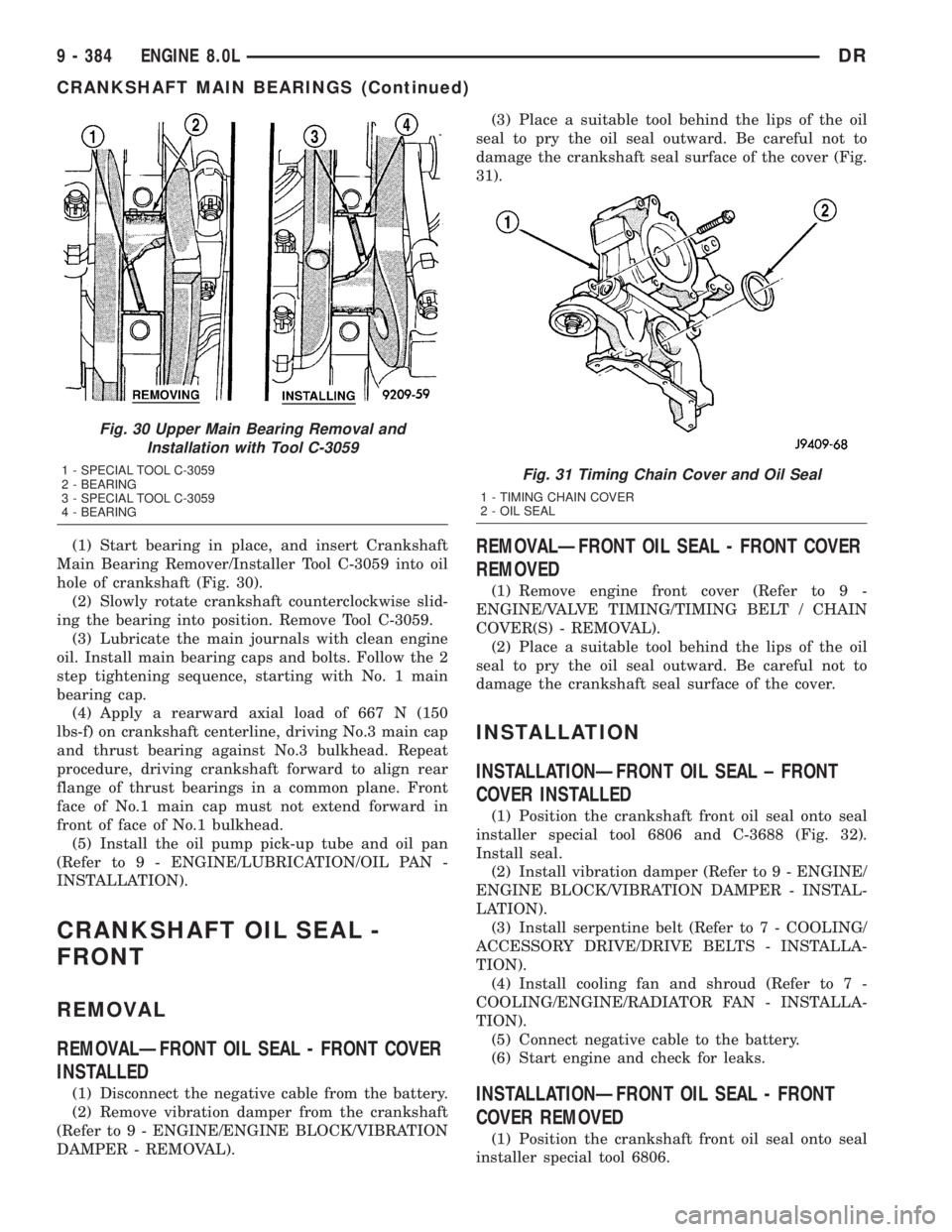 DODGE RAM 2003 Service Repair Manual (1) Start bearing in place, and insert Crankshaft
Main Bearing Remover/Installer Tool C-3059 into oil
hole of crankshaft (Fig. 30).
(2) Slowly rotate crankshaft counterclockwise slid-
ing the bearing DODGE RAM 2003 Service Repair Manual (1) Start bearing in place, and insert Crankshaft
Main Bearing Remover/Installer Tool C-3059 into oil
hole of crankshaft (Fig. 30).
(2) Slowly rotate crankshaft counterclockwise slid-
ing the bearing