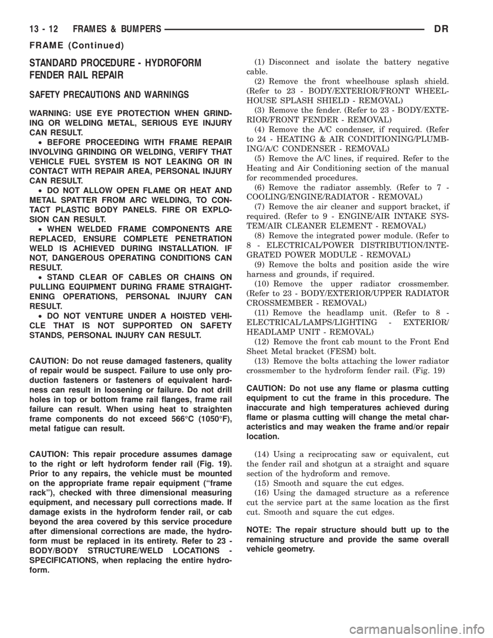 DODGE RAM 2003  Service Service Manual STANDARD PROCEDURE - HYDROFORM
FENDER RAIL REPAIR
SAFETY PRECAUTIONS AND WARNINGS
WARNING: USE EYE PROTECTION WHEN GRIND-
ING OR WELDING METAL, SERIOUS EYE INJURY
CAN RESULT.
²BEFORE PROCEEDING WITH 