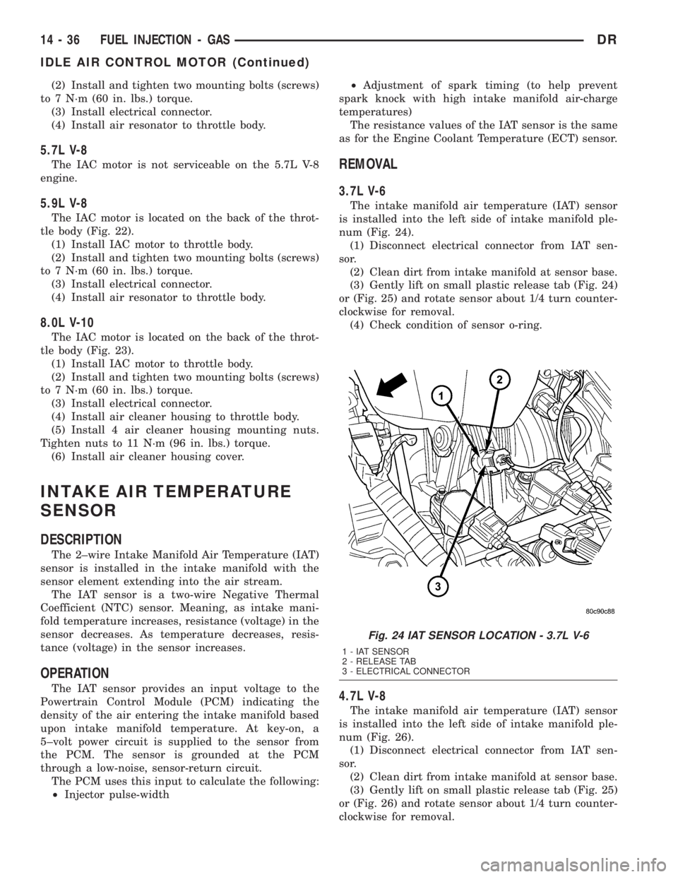 DODGE RAM 2003 Service Repair Manual (2) Install and tighten two mounting bolts (screws)
to 7 N´m (60 in. lbs.) torque.
(3) Install electrical connector.
(4) Install air resonator to throttle body.
5.7L V-8
The IAC motor is not servicea DODGE RAM 2003 Service Repair Manual (2) Install and tighten two mounting bolts (screws)
to 7 N´m (60 in. lbs.) torque.
(3) Install electrical connector.
(4) Install air resonator to throttle body.
5.7L V-8
The IAC motor is not servicea