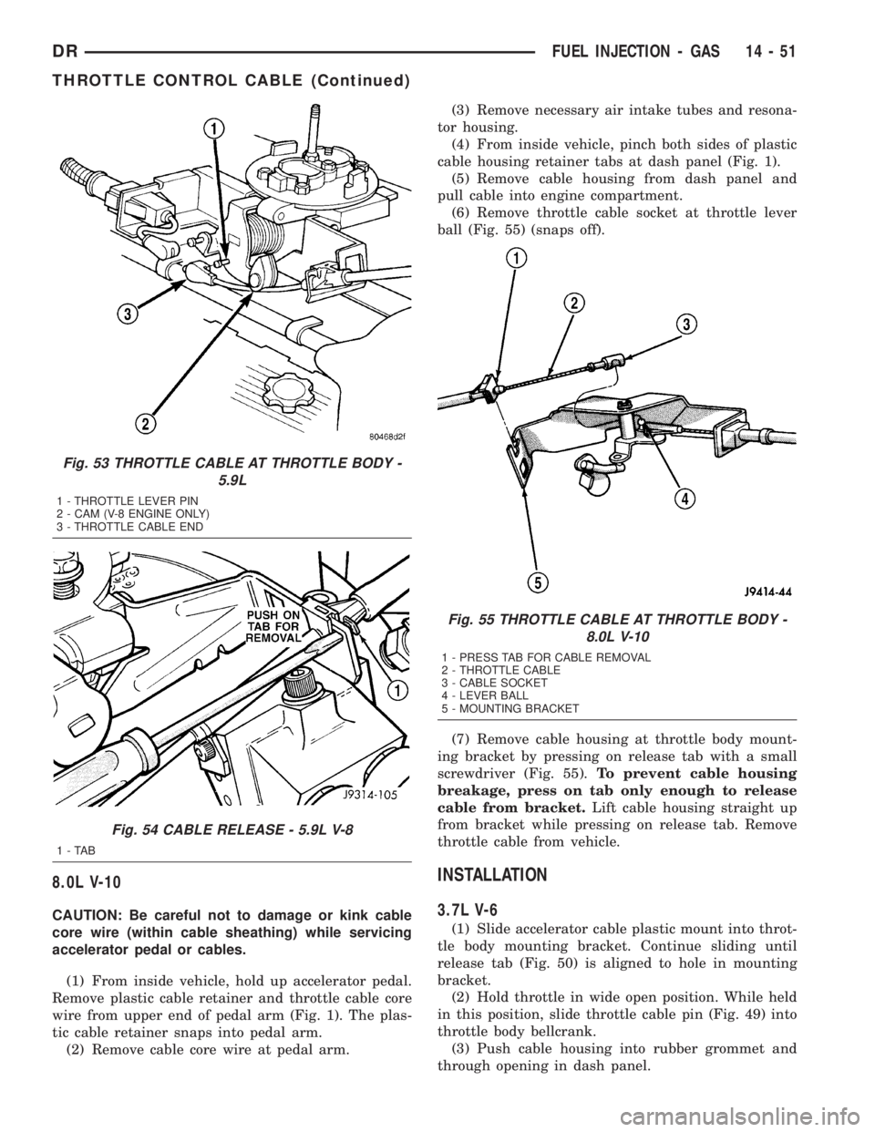 DODGE RAM 2003 Service Repair Manual 8.0L V-10
CAUTION: Be careful not to damage or kink cable
core wire (within cable sheathing) while servicing
accelerator pedal or cables.
(1) From inside vehicle, hold up accelerator pedal.
Remove pla DODGE RAM 2003 Service Repair Manual 8.0L V-10
CAUTION: Be careful not to damage or kink cable
core wire (within cable sheathing) while servicing
accelerator pedal or cables.
(1) From inside vehicle, hold up accelerator pedal.
Remove pla