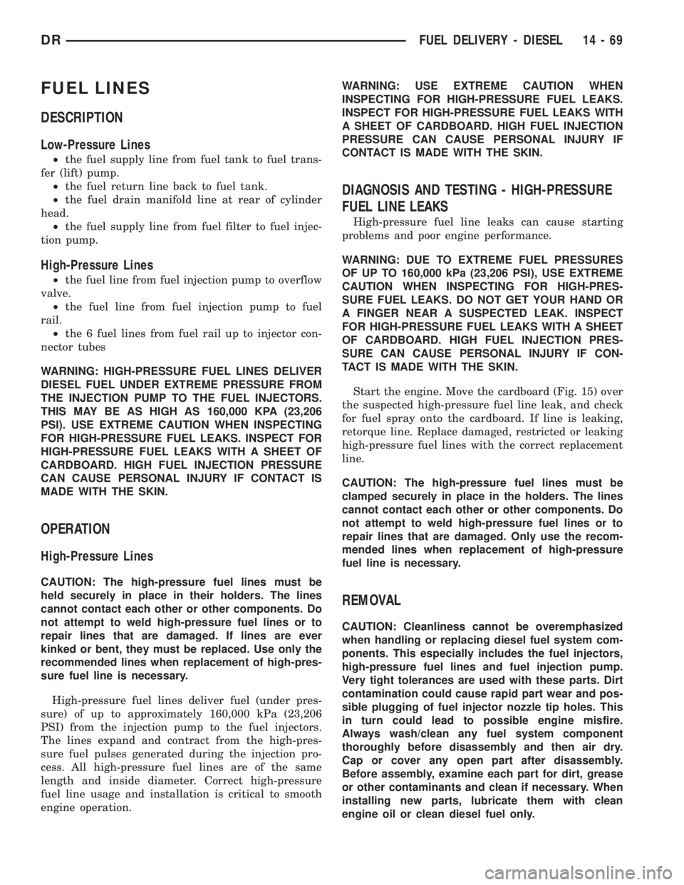 DODGE RAM 2003 Service Repair Manual FUEL LINES
DESCRIPTION
Low-Pressure Lines
²the fuel supply line from fuel tank to fuel trans-
fer (lift) pump.
²the fuel return line back to fuel tank.
²the fuel drain manifold line at rear of cyli DODGE RAM 2003 Service Repair Manual FUEL LINES
DESCRIPTION
Low-Pressure Lines
²the fuel supply line from fuel tank to fuel trans-
fer (lift) pump.
²the fuel return line back to fuel tank.
²the fuel drain manifold line at rear of cyli