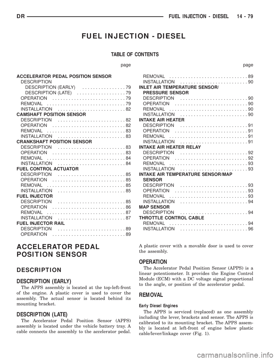 DODGE RAM 2003  Service Repair Manual FUEL INJECTION - DIESEL
TABLE OF CONTENTS
page page
ACCELERATOR PEDAL POSITION SENSOR
DESCRIPTION
DESCRIPTION (EARLY)................79
DESCRIPTION (LATE)..................79
OPERATION................