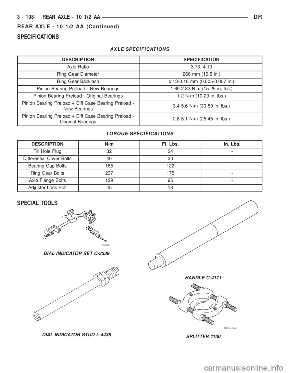 DODGE RAM 2003 Service Repair Manual SPECIFICATIONS
AXLE SPECIFICATIONS
DESCRIPTION SPECIFICATION
Axle Ratio 3.73, 4.10
Ring Gear Diameter 266 mm (10.5 in.)
Ring Gear Backlash 0.13-0.18 mm (0.005-0.007 in.)
Pinion Bearing Preload - New B DODGE RAM 2003 Service Repair Manual SPECIFICATIONS
AXLE SPECIFICATIONS
DESCRIPTION SPECIFICATION
Axle Ratio 3.73, 4.10
Ring Gear Diameter 266 mm (10.5 in.)
Ring Gear Backlash 0.13-0.18 mm (0.005-0.007 in.)
Pinion Bearing Preload - New B
