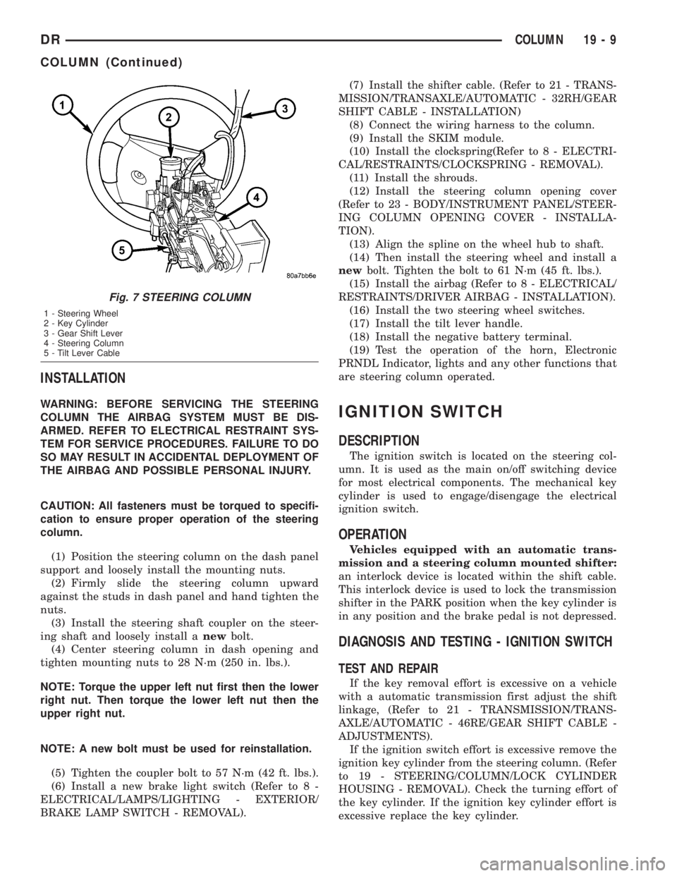 DODGE RAM 2003  Service Service Manual INSTALLATION
WARNING: BEFORE SERVICING THE STEERING
COLUMN THE AIRBAG SYSTEM MUST BE DIS-
ARMED. REFER TO ELECTRICAL RESTRAINT SYS-
TEM FOR SERVICE PROCEDURES. FAILURE TO DO
SO MAY RESULT IN ACCIDENTA