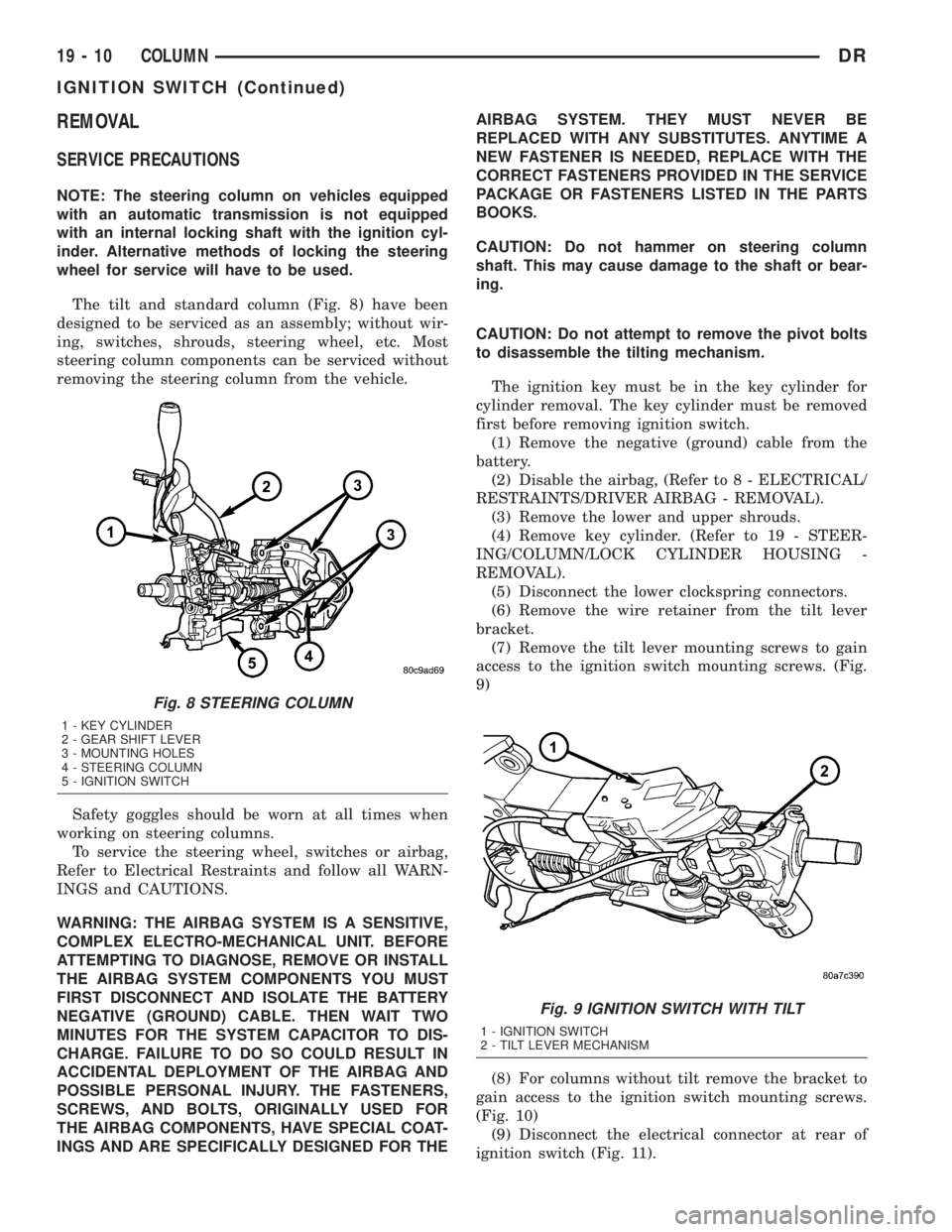 DODGE RAM 2003  Service Repair Manual REMOVAL
SERVICE PRECAUTIONS
NOTE: The steering column on vehicles equipped
with an automatic transmission is not equipped
with an internal locking shaft with the ignition cyl-
inder. Alternative metho