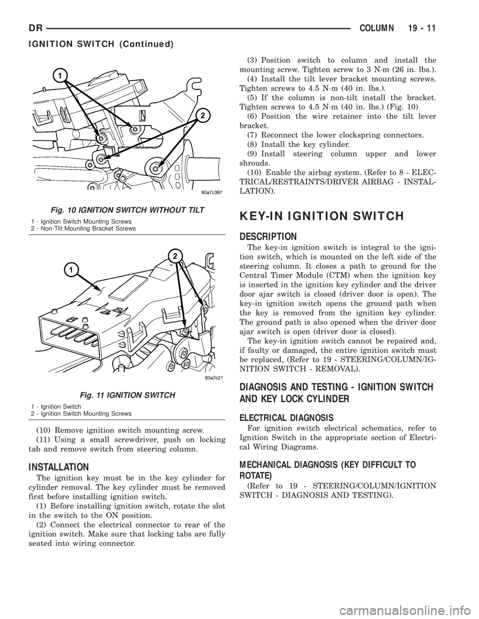DODGE RAM 2003  Service Repair Manual (10) Remove ignition switch mounting screw.
(11) Using a small screwdriver, push on locking
tab and remove switch from steering column.
INSTALLATION
The ignition key must be in the key cylinder for
cy