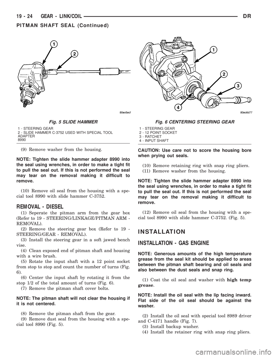 DODGE RAM 2003  Service Repair Manual (9) Remove washer from the housing.
NOTE: Tighten the slide hammer adapter 8990 into
the seal using wrenches, in order to make a tight fit
to pull the seal out. If this is not performed the seal
may t