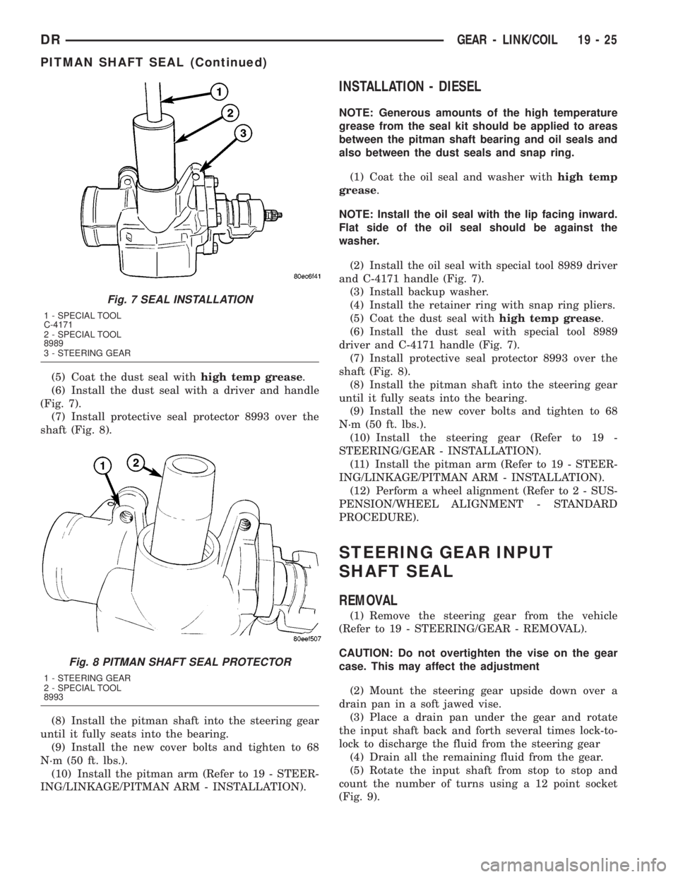 DODGE RAM 2003  Service Repair Manual (5) Coat the dust seal withhigh temp grease.
(6) Install the dust seal with a driver and handle
(Fig. 7).
(7) Install protective seal protector 8993 over the
shaft (Fig. 8).
(8) Install the pitman sha