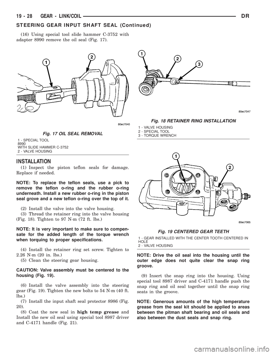 DODGE RAM 2003  Service Repair Manual (16) Using special tool slide hammer C-3752 with
adapter 8990 remove the oil seal (Fig. 17).
INSTALLATION
(1) Inspect the piston teflon seals for damage.
Replace if needed.
NOTE: To replace the teflon