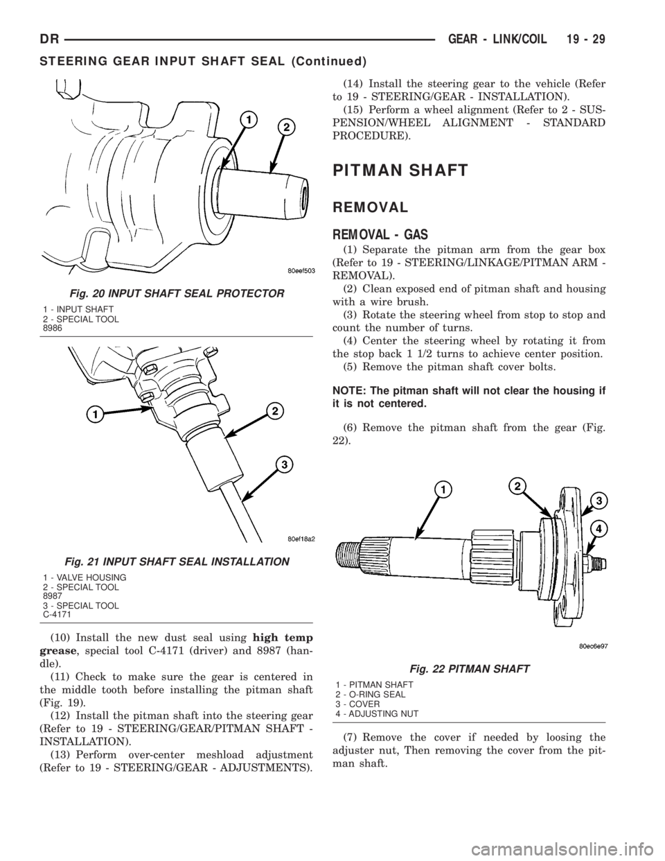 DODGE RAM 2003  Service Repair Manual (10) Install the new dust seal usinghigh temp
grease, special tool C-4171 (driver) and 8987 (han-
dle).
(11) Check to make sure the gear is centered in
the middle tooth before installing the pitman sh