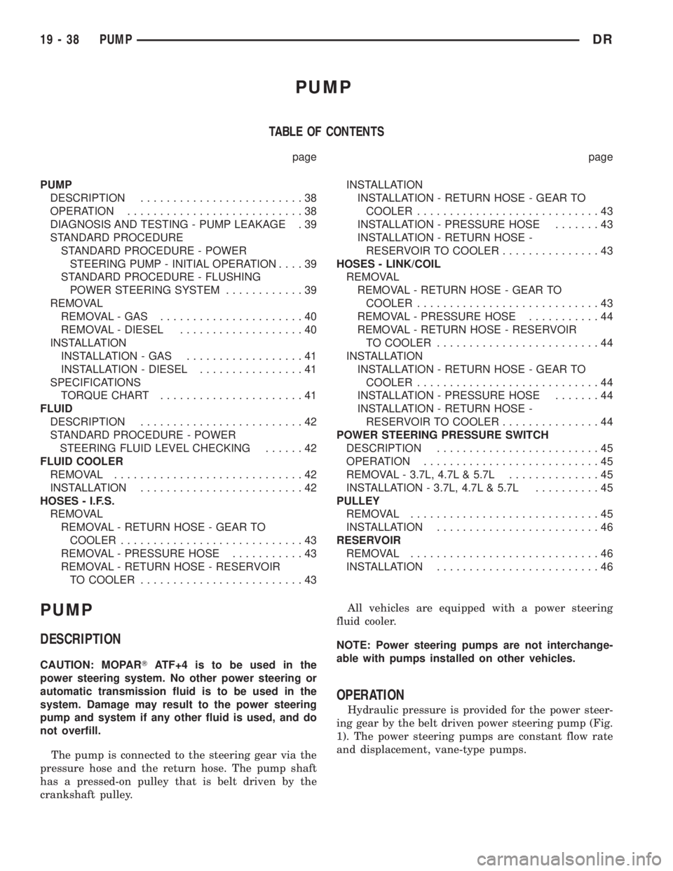 DODGE RAM 2003  Service Repair Manual PUMP
TABLE OF CONTENTS
page page
PUMP
DESCRIPTION.........................38
OPERATION...........................38
DIAGNOSIS AND TESTING - PUMP LEAKAGE . 39
STANDARD PROCEDURE
STANDARD PROCEDURE - PO