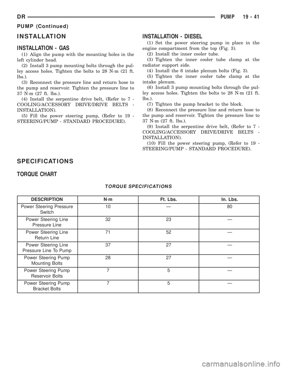 DODGE RAM 2003  Service Repair Manual INSTALLATION
INSTALLATION - GAS
(1) Align the pump with the mounting holes in the
left cylinder head.
(2) Install 3 pump mounting bolts through the pul-
ley access holes. Tighten the bolts to 28 N´m 