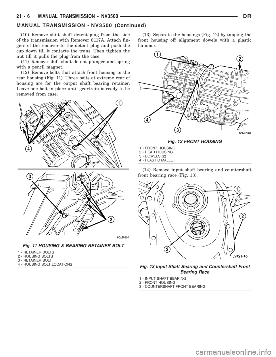 DODGE RAM 2003  Service Repair Manual (10) Remove shift shaft detent plug from the side
of the transmission with Remover 8117A. Attach fin-
gers of the remover to the detent plug and push the
cup down till it contacts the trans. Then tigh