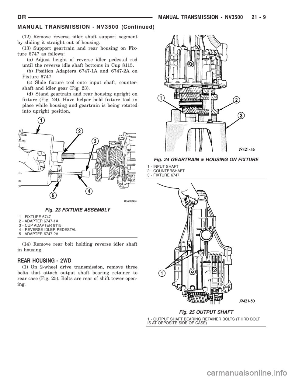DODGE RAM 2003  Service Repair Manual (12) Remove reverse idler shaft support segment
by sliding it straight out of housing.
(13) Support geartrain and rear housing on Fix-
ture 6747 as follows:
(a) Adjust height of reverse idler pedestal