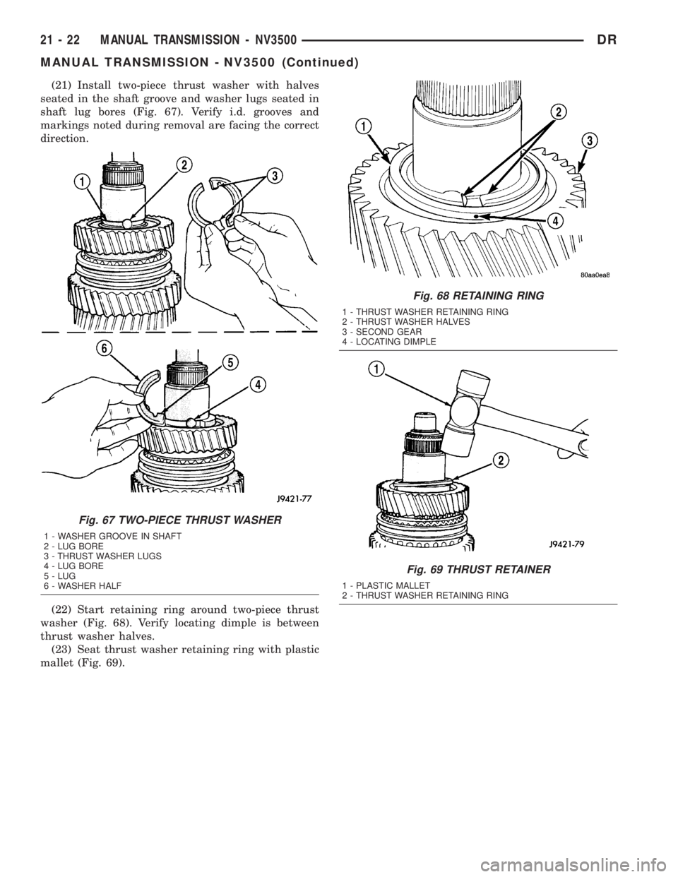 DODGE RAM 2003  Service Repair Manual (21) Install two-piece thrust washer with halves
seated in the shaft groove and washer lugs seated in
shaft lug bores (Fig. 67). Verify i.d. grooves and
markings noted during removal are facing the co