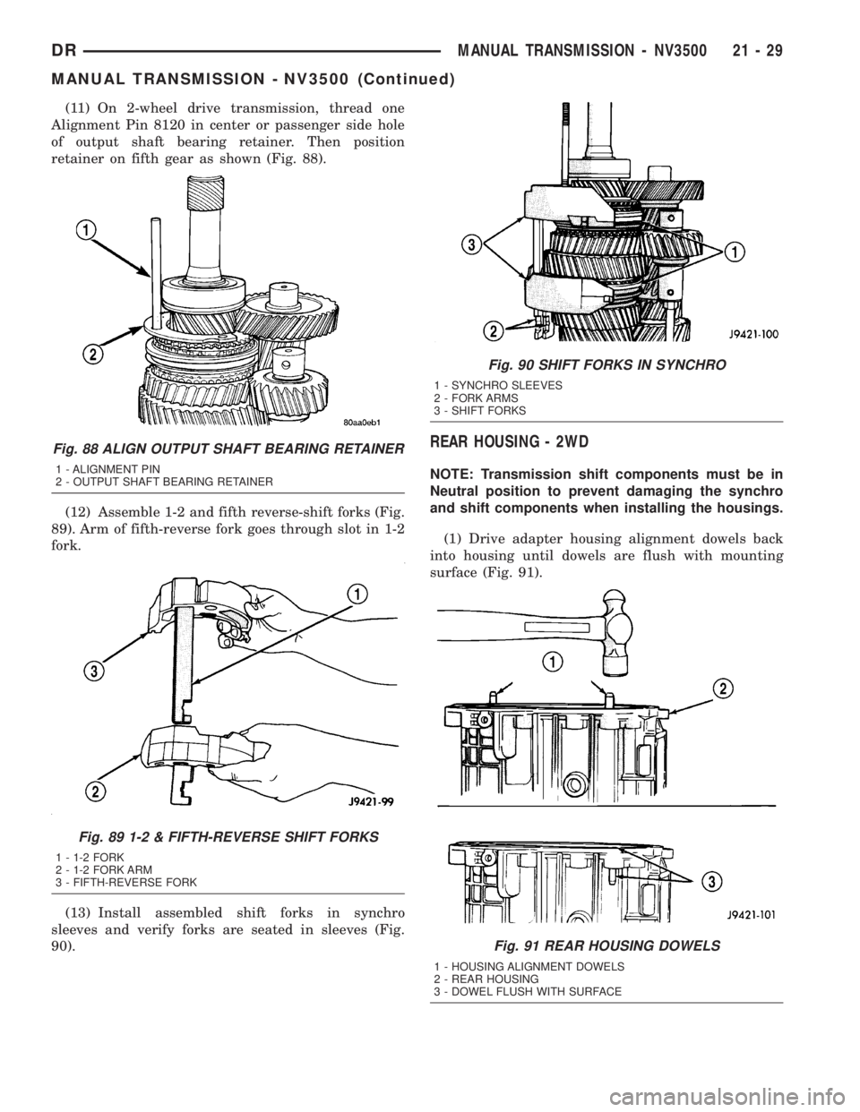 DODGE RAM 2003  Service Repair Manual (11) On 2-wheel drive transmission, thread one
Alignment Pin 8120 in center or passenger side hole
of output shaft bearing retainer. Then position
retainer on fifth gear as shown (Fig. 88).
(12) Assem