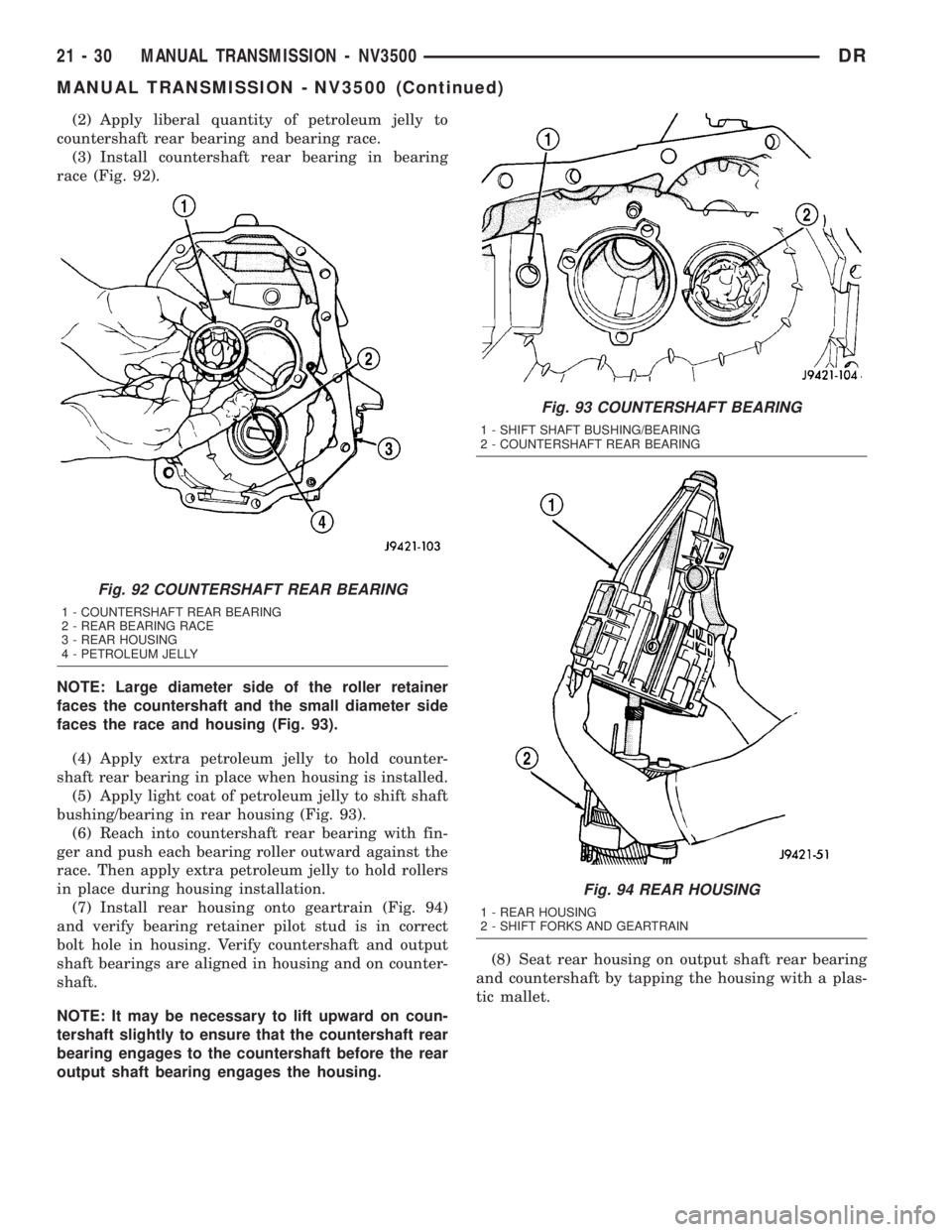 DODGE RAM 2003  Service Repair Manual (2) Apply liberal quantity of petroleum jelly to
countershaft rear bearing and bearing race.
(3) Install countershaft rear bearing in bearing
race (Fig. 92).
NOTE: Large diameter side of the roller re