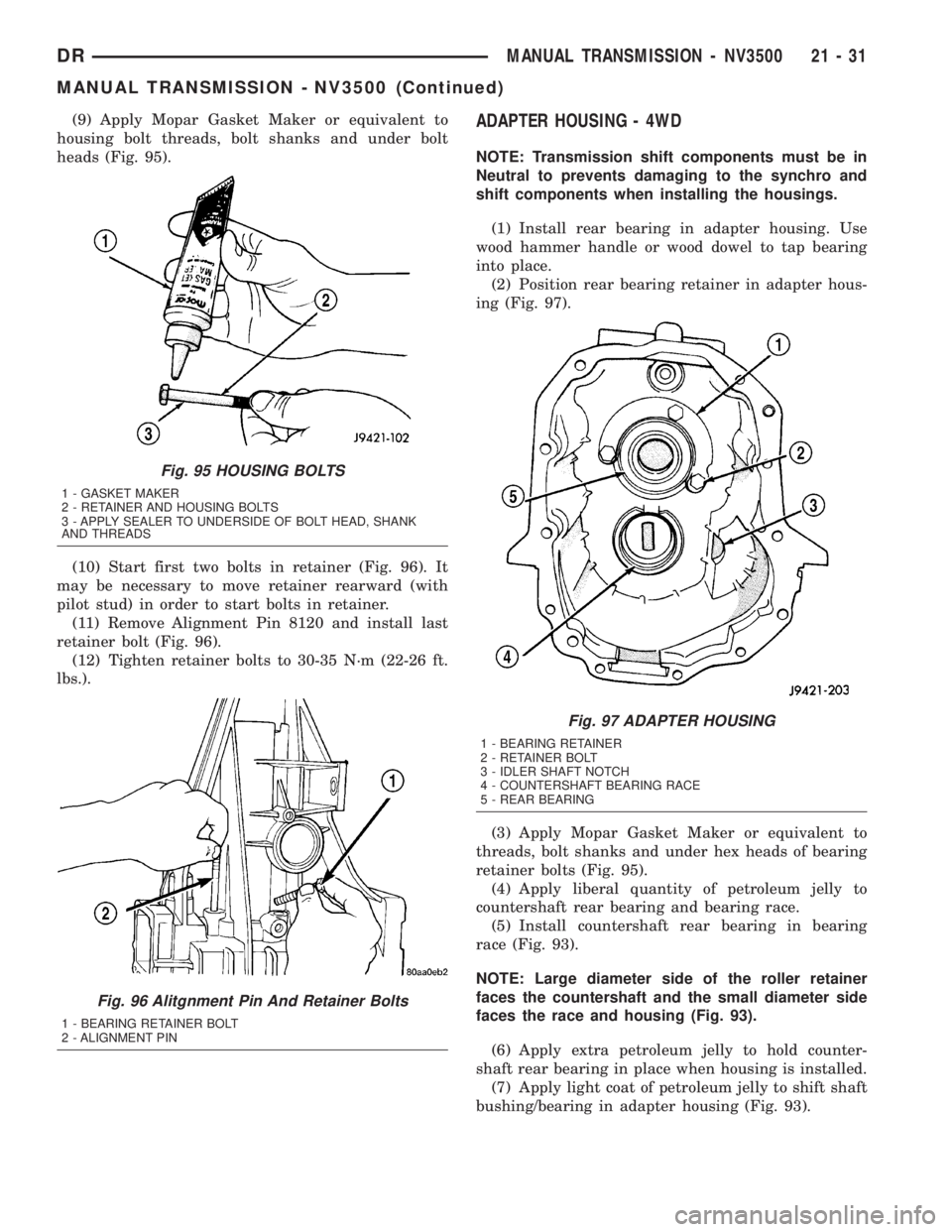 DODGE RAM 2003  Service Repair Manual (9) Apply Mopar Gasket Maker or equivalent to
housing bolt threads, bolt shanks and under bolt
heads (Fig. 95).
(10) Start first two bolts in retainer (Fig. 96). It
may be necessary to move retainer r