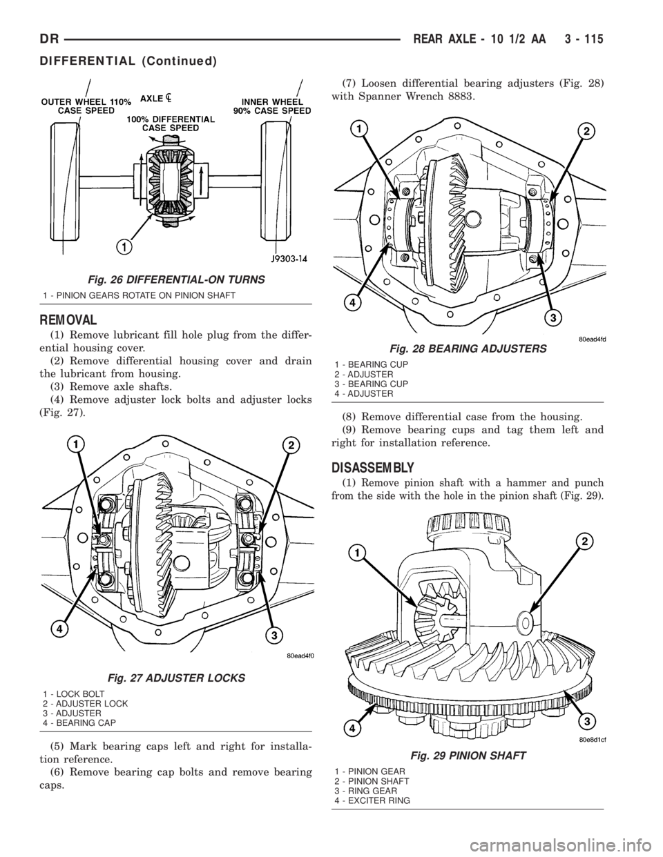 DODGE RAM 2003  Service Repair Manual REMOVAL
(1) Remove lubricant fill hole plug from the differ-
ential housing cover.
(2) Remove differential housing cover and drain
the lubricant from housing.
(3) Remove axle shafts.
(4) Remove adjust