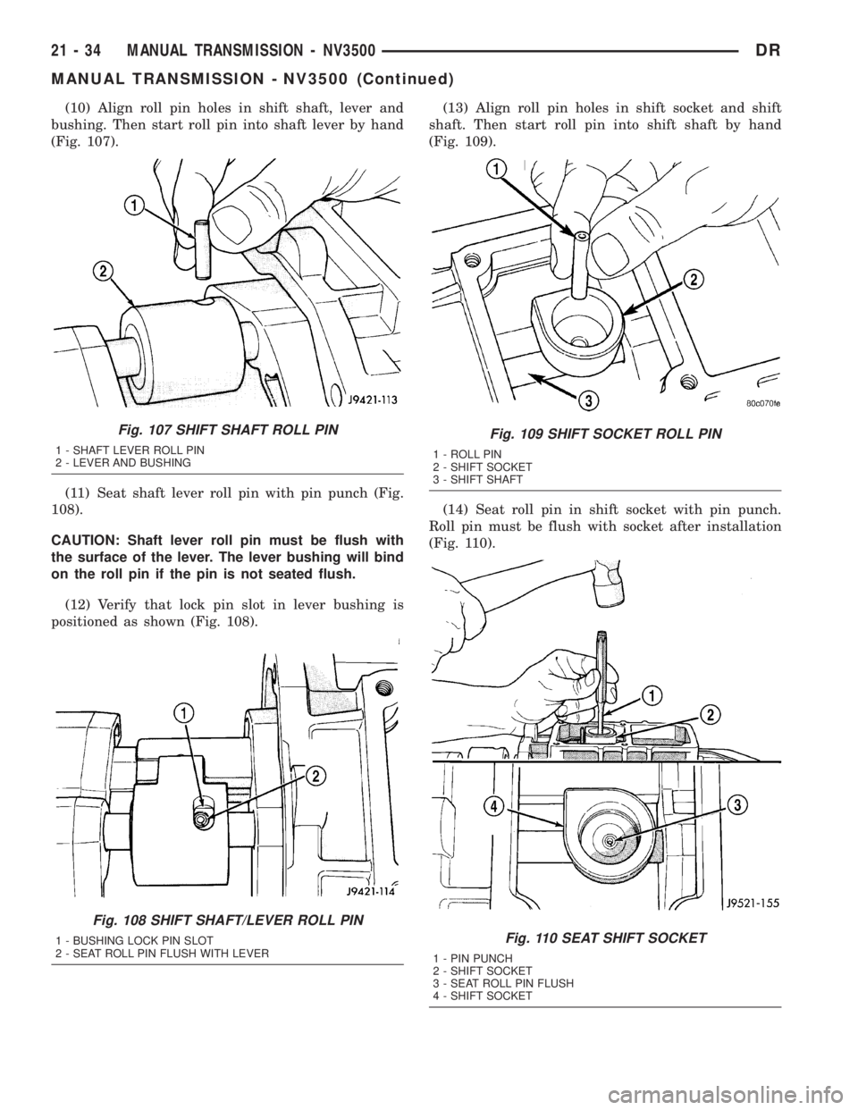 DODGE RAM 2003  Service Repair Manual (10) Align roll pin holes in shift shaft, lever and
bushing. Then start roll pin into shaft lever by hand
(Fig. 107).
(11) Seat shaft lever roll pin with pin punch (Fig.
108).
CAUTION: Shaft lever rol