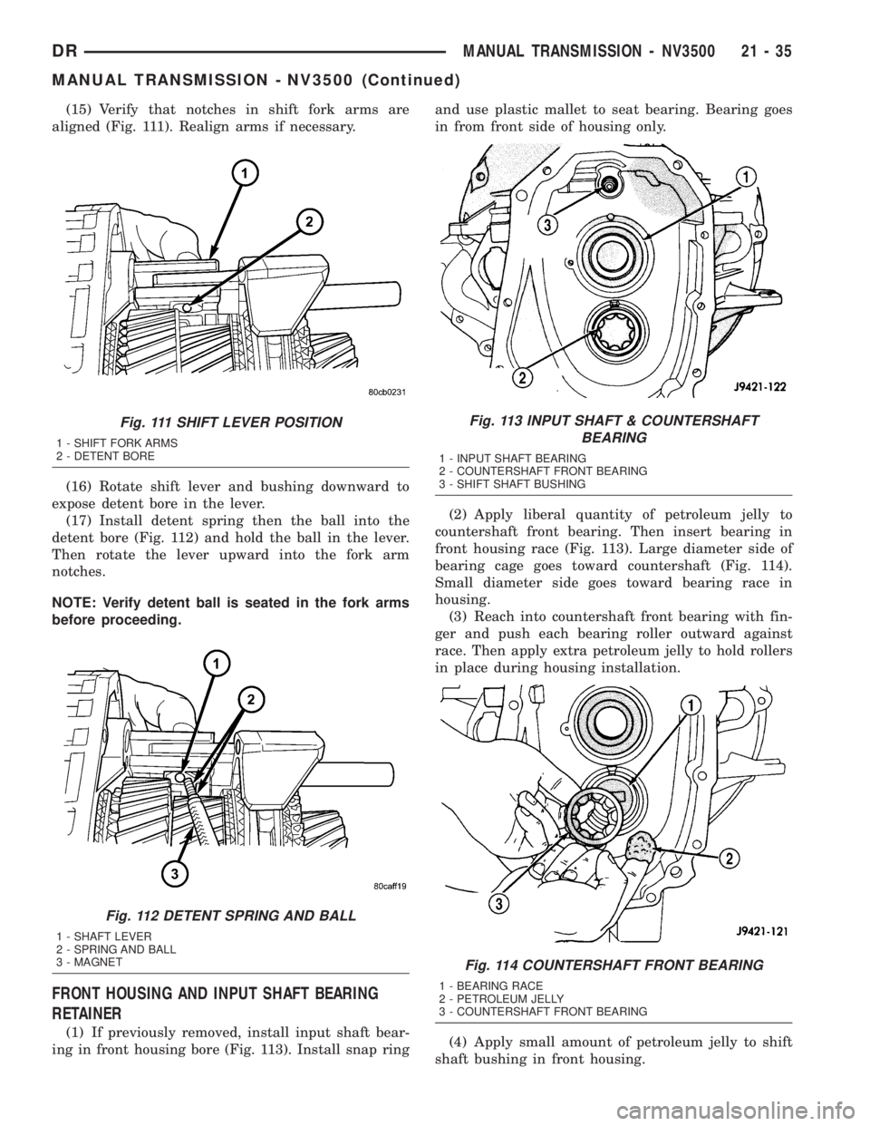 DODGE RAM 2003  Service Repair Manual (15) Verify that notches in shift fork arms are
aligned (Fig. 111). Realign arms if necessary.
(16) Rotate shift lever and bushing downward to
expose detent bore in the lever.
(17) Install detent spri