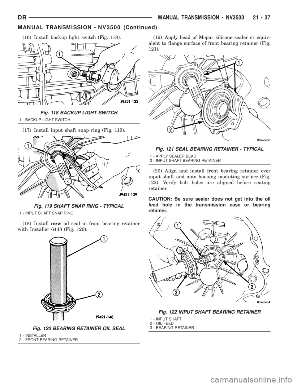 DODGE RAM 2003  Service Repair Manual (16) Install backup light switch (Fig. 118).
(17) Install input shaft snap ring (Fig. 119).
(18) Installnewoil seal in front bearing retainer
with Installer 6448 (Fig. 120).(19) Apply bead of Mopar si