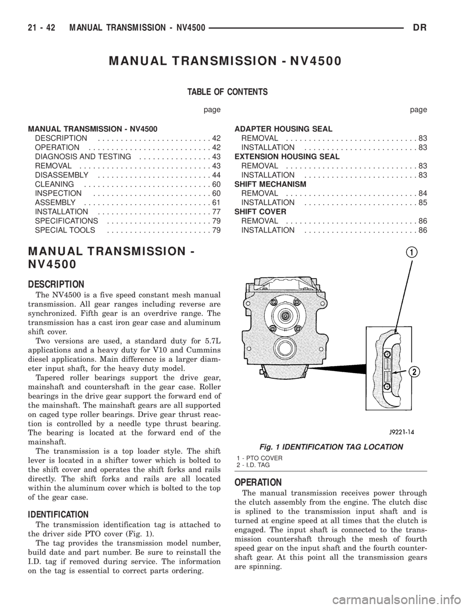 DODGE RAM 2003  Service Repair Manual MANUAL TRANSMISSION - NV4500
TABLE OF CONTENTS
page page
MANUAL TRANSMISSION - NV4500
DESCRIPTION.........................42
OPERATION...........................42
DIAGNOSIS AND TESTING...............