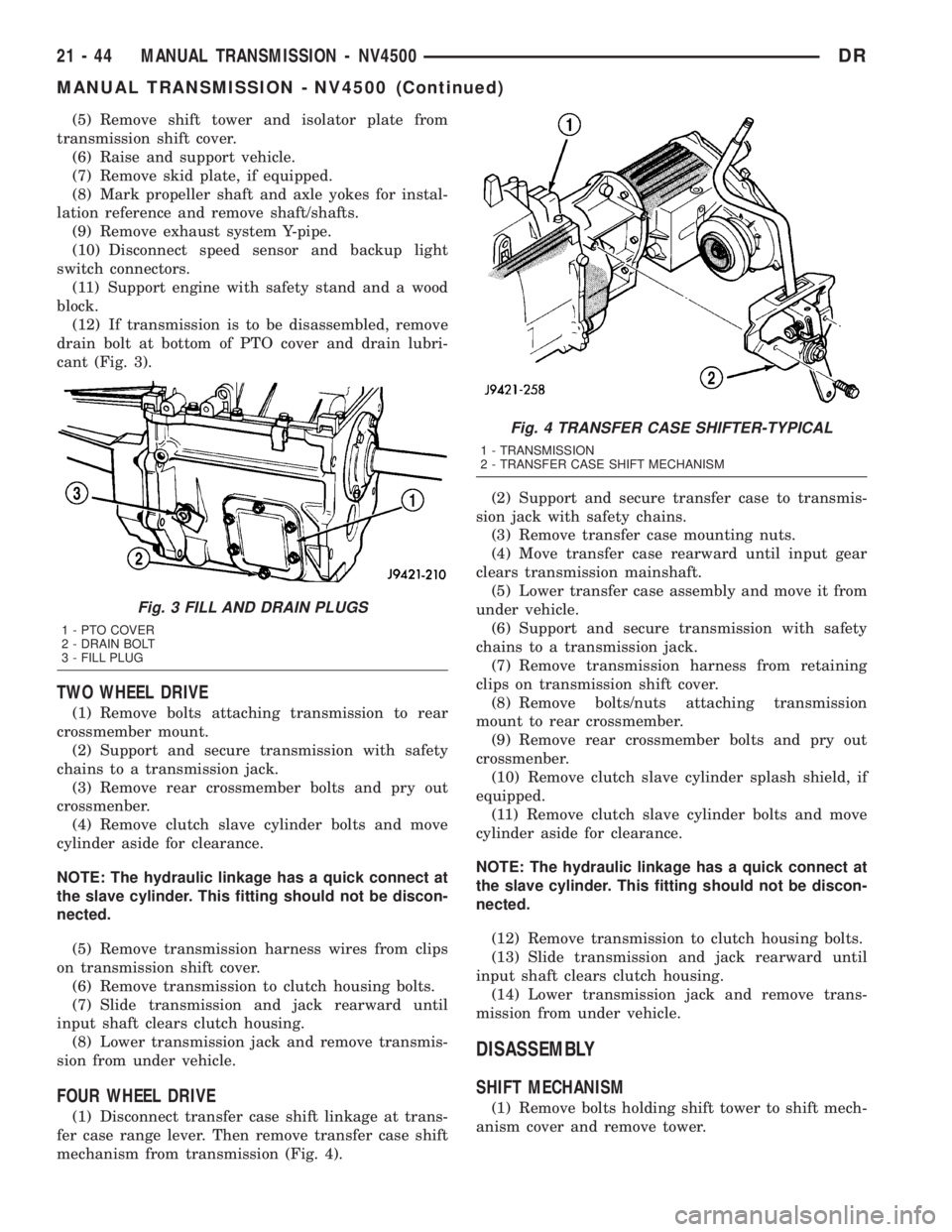 DODGE RAM 2003 Service Repair Manual (5) Remove shift tower and isolator plate from
transmission shift cover.
(6) Raise and support vehicle.
(7) Remove skid plate, if equipped.
(8) Mark propeller shaft and axle yokes for instal-
lation r DODGE RAM 2003 Service Repair Manual (5) Remove shift tower and isolator plate from
transmission shift cover.
(6) Raise and support vehicle.
(7) Remove skid plate, if equipped.
(8) Mark propeller shaft and axle yokes for instal-
lation r