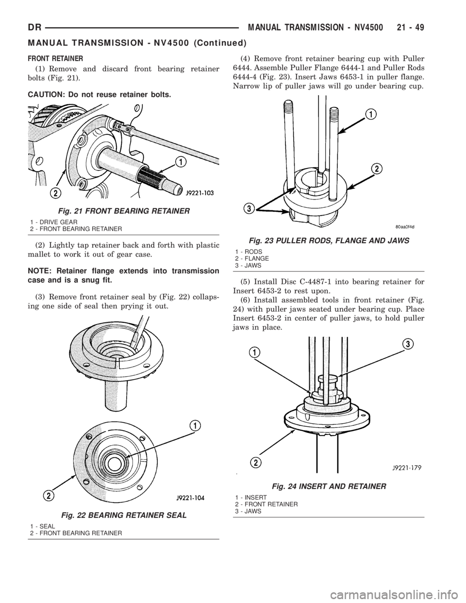 DODGE RAM 2003  Service Repair Manual FRONT RETAINER
(1) Remove and discard front bearing retainer
bolts (Fig. 21).
CAUTION: Do not reuse retainer bolts.
(2) Lightly tap retainer back and forth with plastic
mallet to work it out of gear c