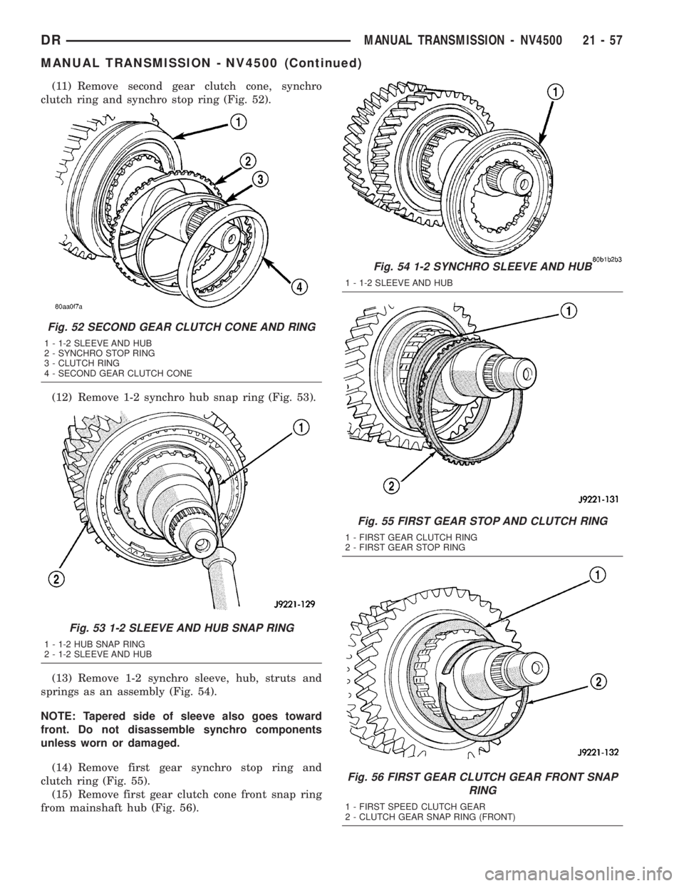 DODGE RAM 2003 Service Repair Manual (11) Remove second gear clutch cone, synchro
clutch ring and synchro stop ring (Fig. 52).
(12) Remove 1-2 synchro hub snap ring (Fig. 53).
(13) Remove 1-2 synchro sleeve, hub, struts and
springs as an DODGE RAM 2003 Service Repair Manual (11) Remove second gear clutch cone, synchro
clutch ring and synchro stop ring (Fig. 52).
(12) Remove 1-2 synchro hub snap ring (Fig. 53).
(13) Remove 1-2 synchro sleeve, hub, struts and
springs as an