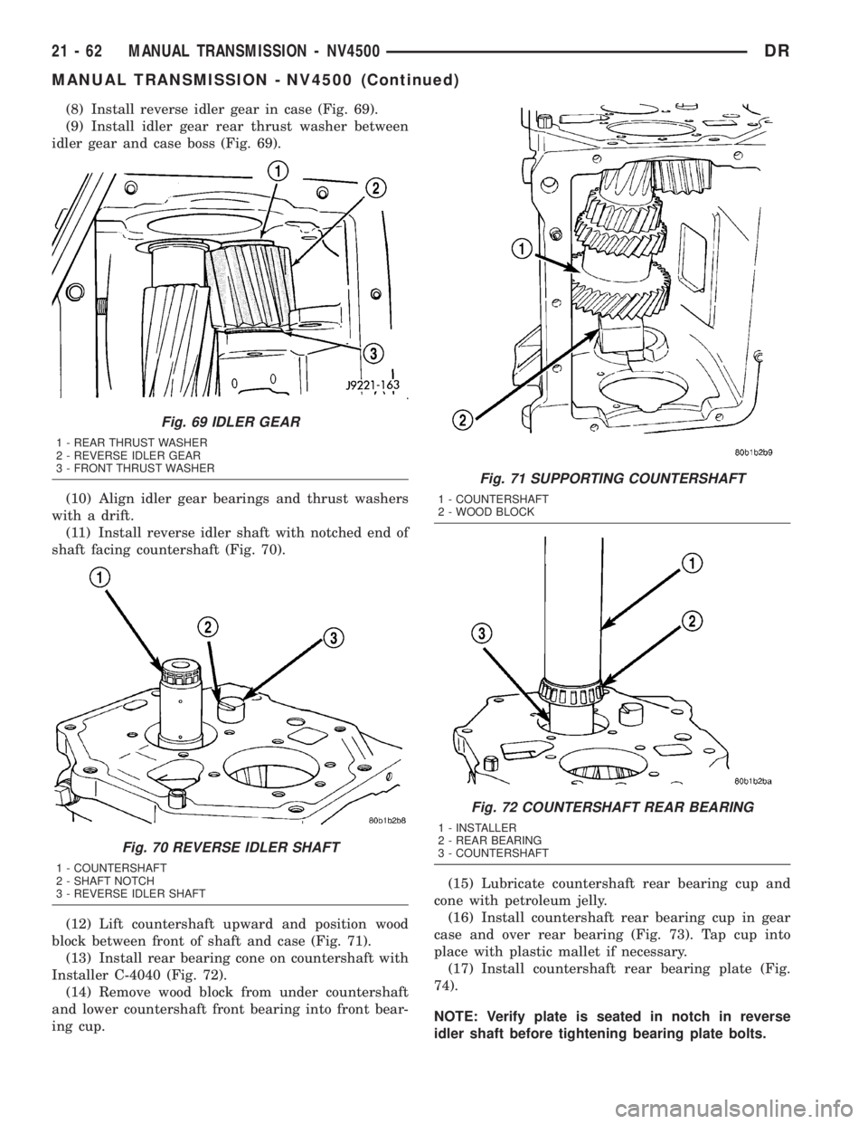 DODGE RAM 2003  Service Repair Manual (8) Install reverse idler gear in case (Fig. 69).
(9) Install idler gear rear thrust washer between
idler gear and case boss (Fig. 69).
(10) Align idler gear bearings and thrust washers
with a drift.
