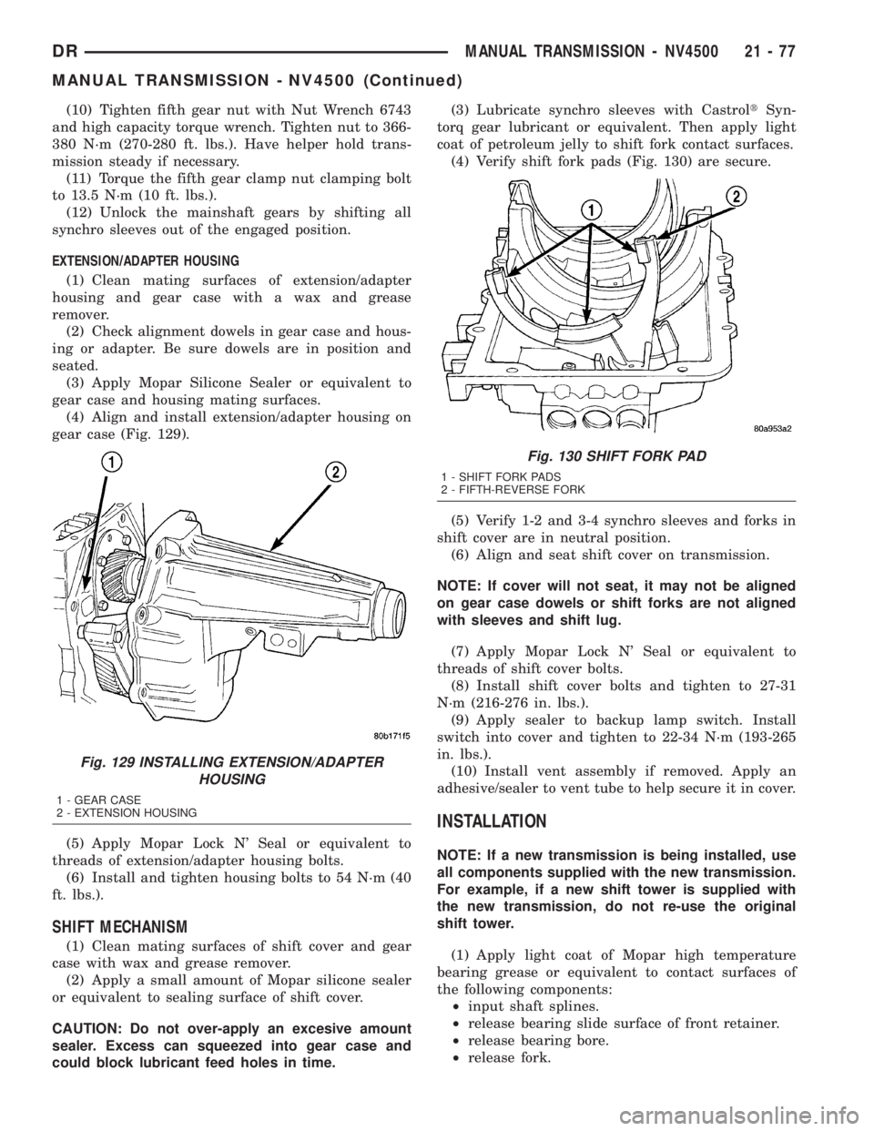 DODGE RAM 2003  Service Repair Manual (10) Tighten fifth gear nut with Nut Wrench 6743
and high capacity torque wrench. Tighten nut to 366-
380 N´m (270-280 ft. lbs.). Have helper hold trans-
mission steady if necessary.
(11) Torque the 