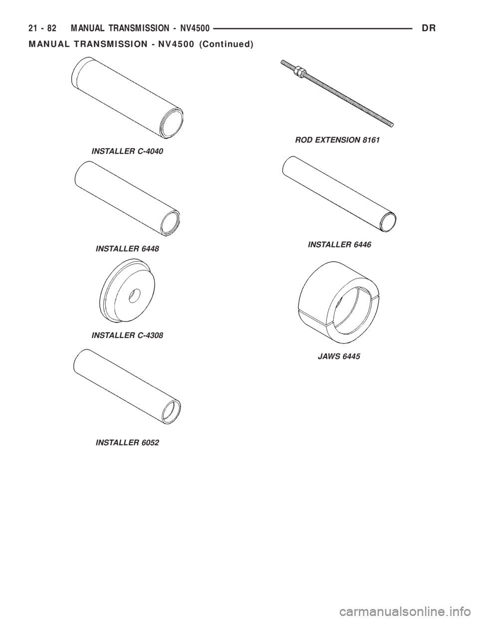 DODGE RAM 2003  Service Repair Manual INSTALLER 6446
JAWS 6445
INSTALLER C-4040
INSTALLER 6448
INSTALLER C-4308
INSTALLER 6052
ROD EXTENSION 8161
21 - 82 MANUAL TRANSMISSION - NV4500DR
MANUAL TRANSMISSION - NV4500 (Continued) 