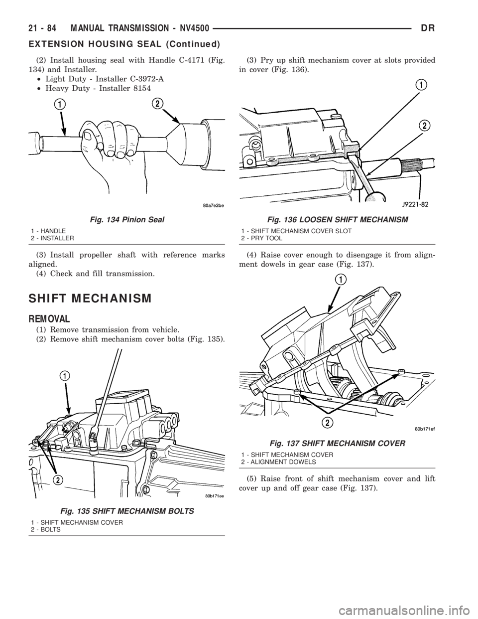 DODGE RAM 2003  Service Repair Manual (2) Install housing seal with Handle C-4171 (Fig.
134) and Installer.
²Light Duty - Installer C-3972-A
²Heavy Duty - Installer 8154
(3) Install propeller shaft with reference marks
aligned.
(4) Chec