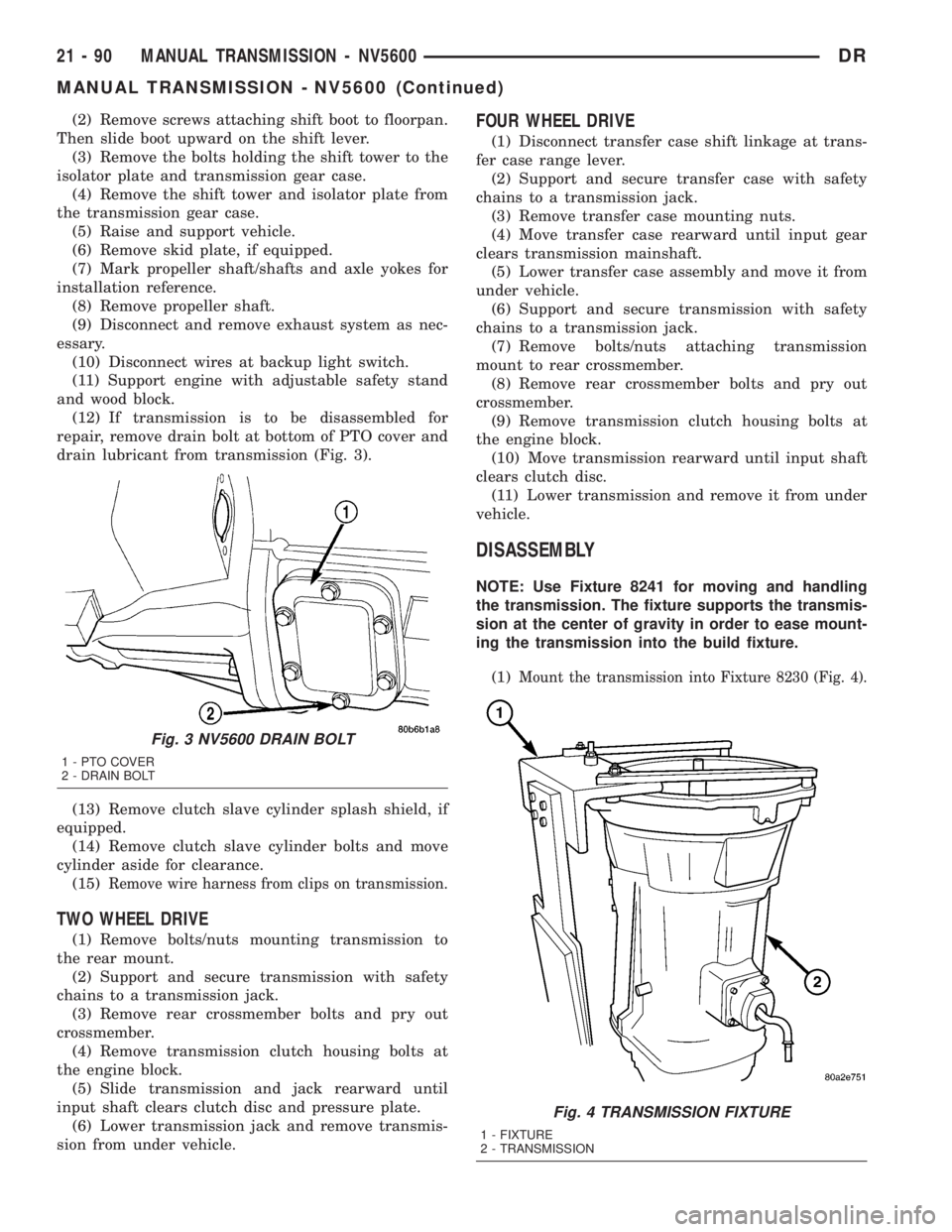 DODGE RAM 2003  Service Repair Manual (2) Remove screws attaching shift boot to floorpan.
Then slide boot upward on the shift lever.
(3) Remove the bolts holding the shift tower to the
isolator plate and transmission gear case.
(4) Remove