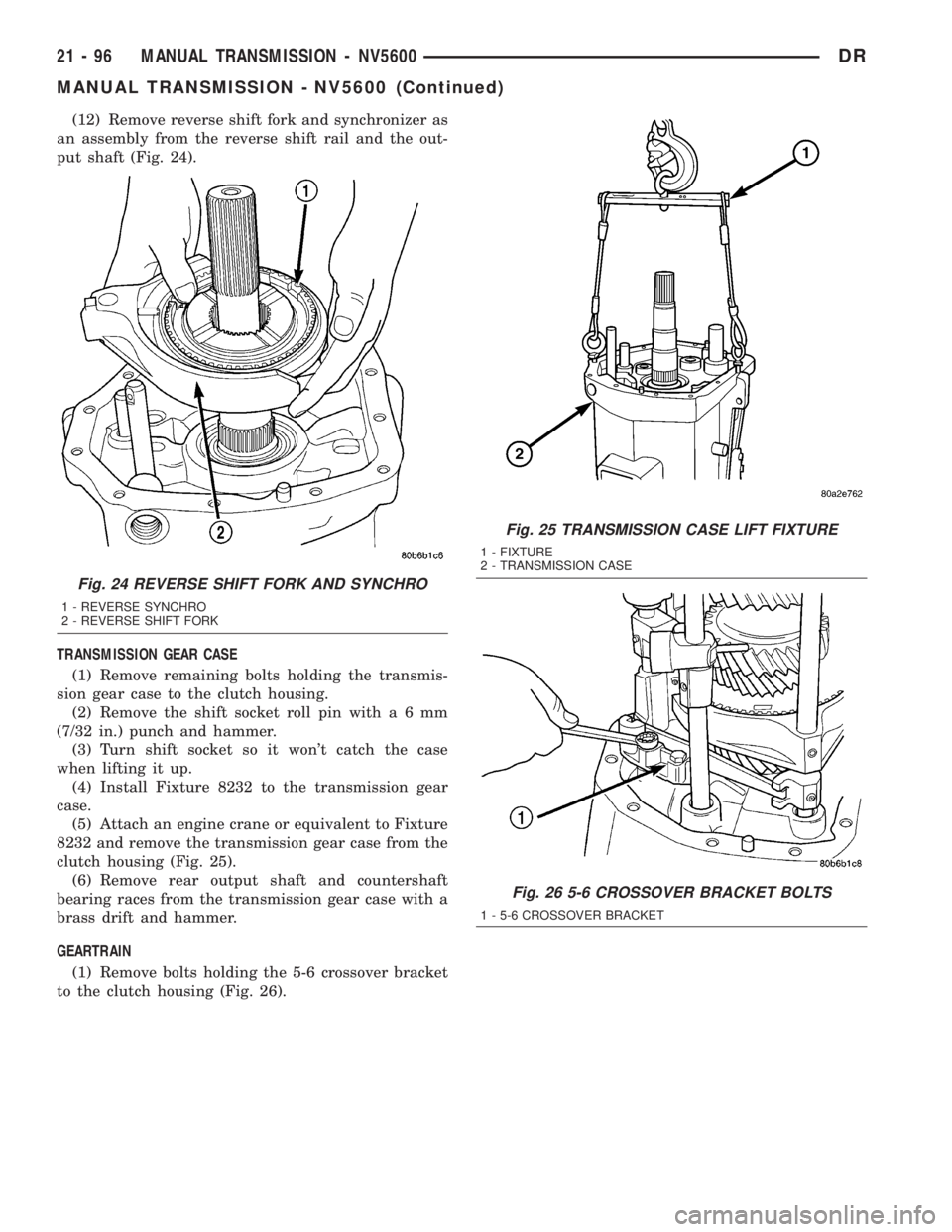 DODGE RAM 2003  Service Repair Manual (12) Remove reverse shift fork and synchronizer as
an assembly from the reverse shift rail and the out-
put shaft (Fig. 24).
TRANSMISSION GEAR CASE
(1) Remove remaining bolts holding the transmis-
sio
